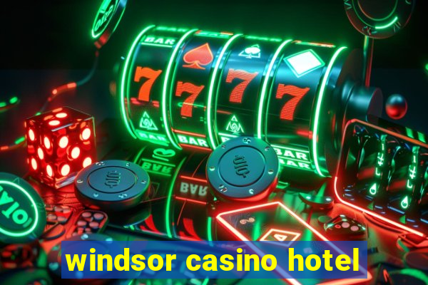 windsor casino hotel